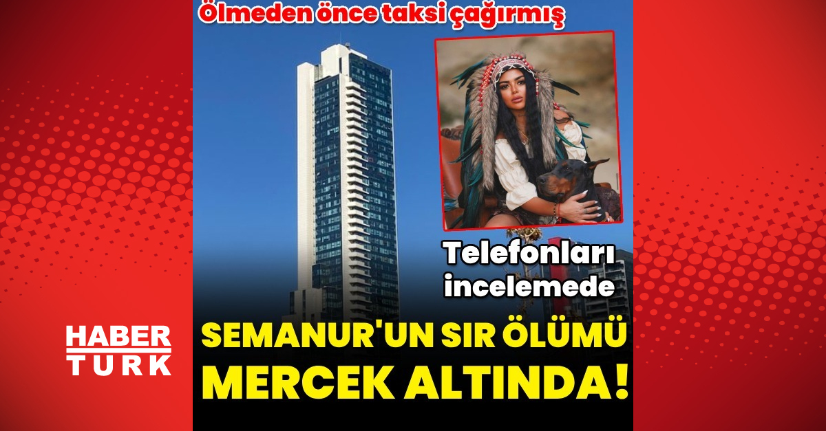 Ankara’da gökdelenin 43’üncü katından düşerek ölen Semanur’un telefonu incelemeye alındı